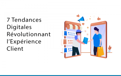 7 Tendances digitales révolutionnant l’expérience client