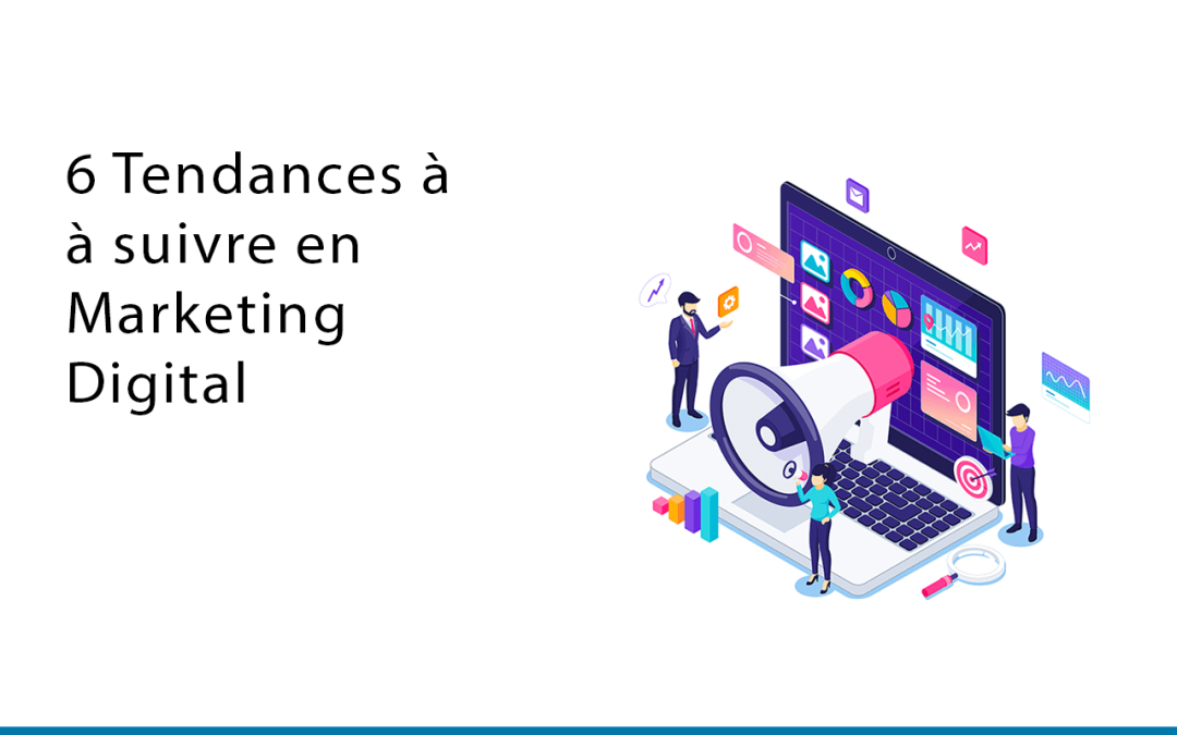 6 Tendances à suivre en Marketing Digital